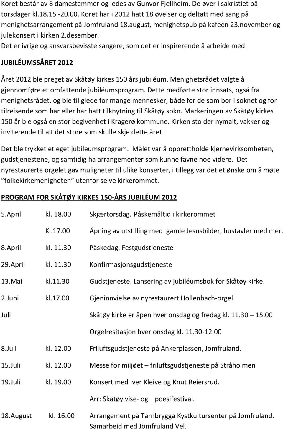 Det er ivrige og ansvarsbevisste sangere, som det er inspirerende å arbeide med. JUBILÉUMSSÅRET 2012 Året 2012 ble preget av Skåtøy kirkes 150 års jubiléum.