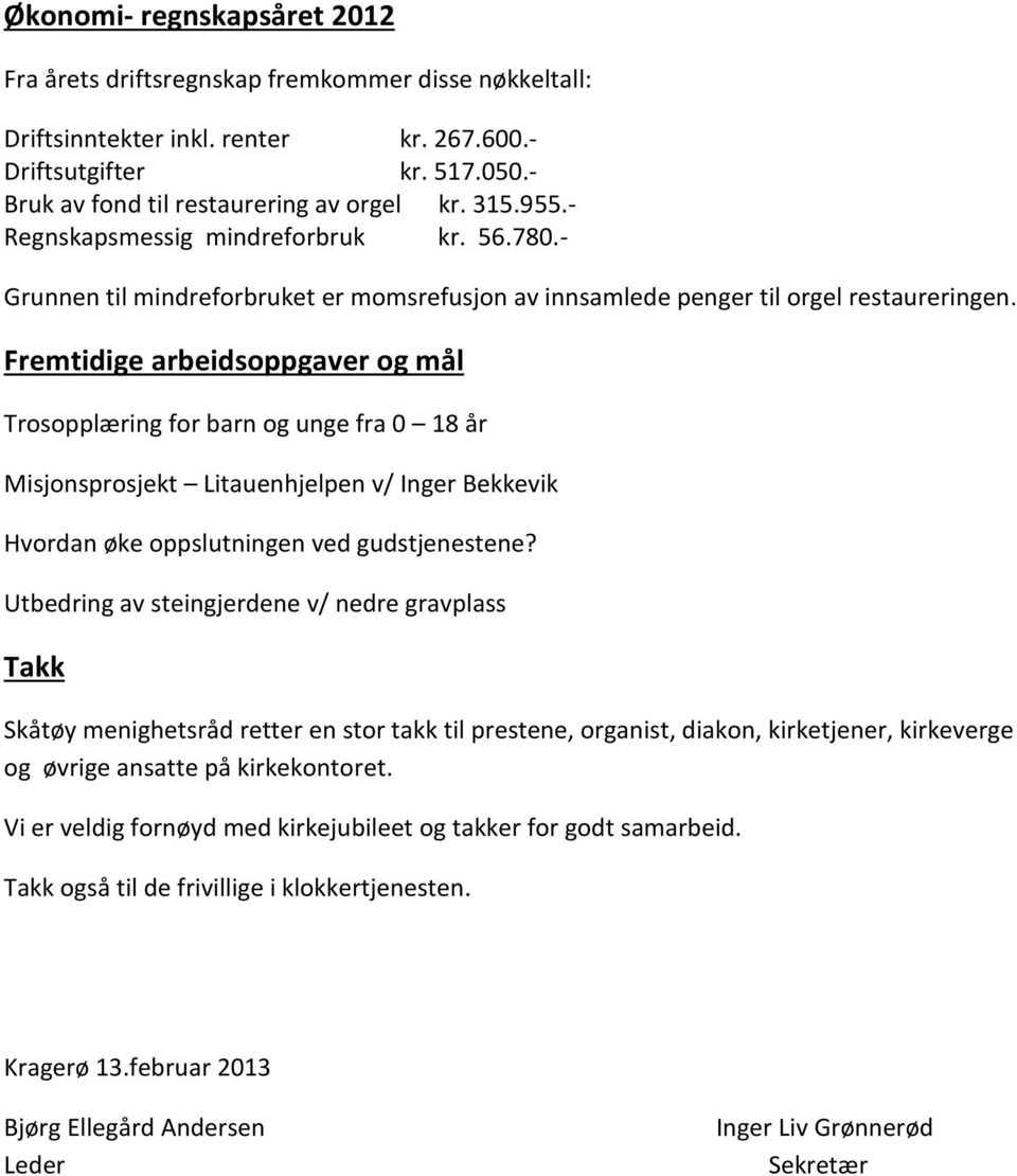 Fremtidige arbeidsoppgaver og mål Trosopplæring for barn og unge fra 0 18 år Misjonsprosjekt Litauenhjelpen v/ Inger Bekkevik Hvordan øke oppslutningen ved gudstjenestene?