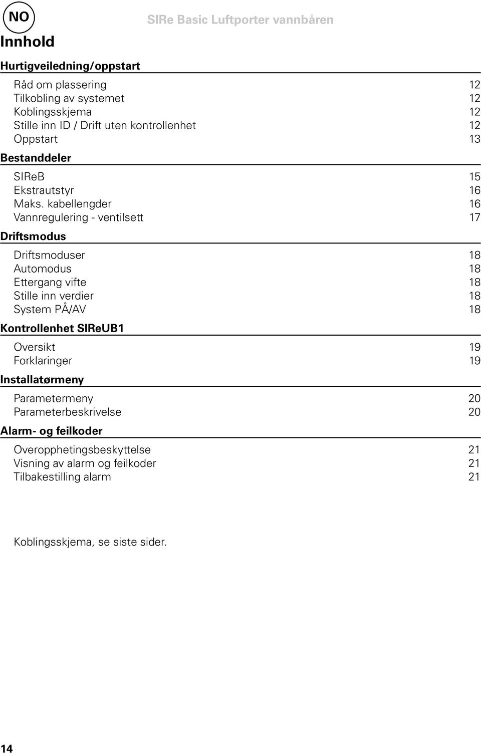 kabellengder 16 Vannregulering - ventilsett 17 Driftsmodus Driftsmoduser 18 Automodus 18 Ettergang vifte 18 Stille inn verdier 18 System PÅ/AV 18