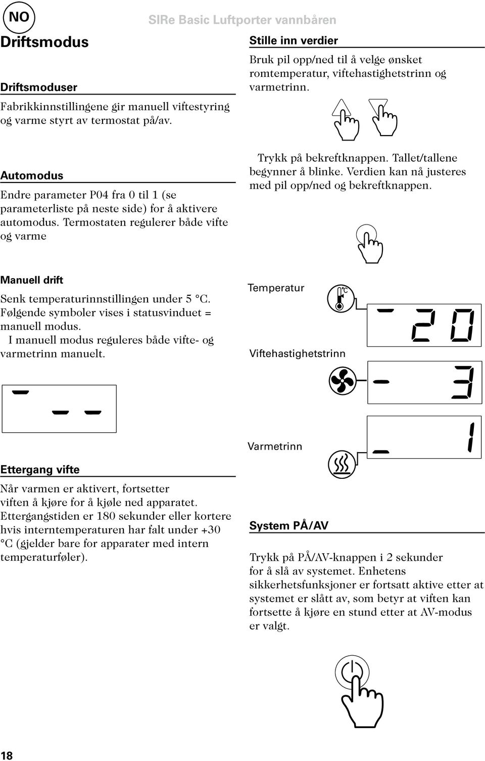 Automodus Endre parameter P04 fra 0 til 1 (se parameterliste på neste side) for å aktivere automodus. Termostaten regulerer både vifte og varme Trykk på bekreftknappen.