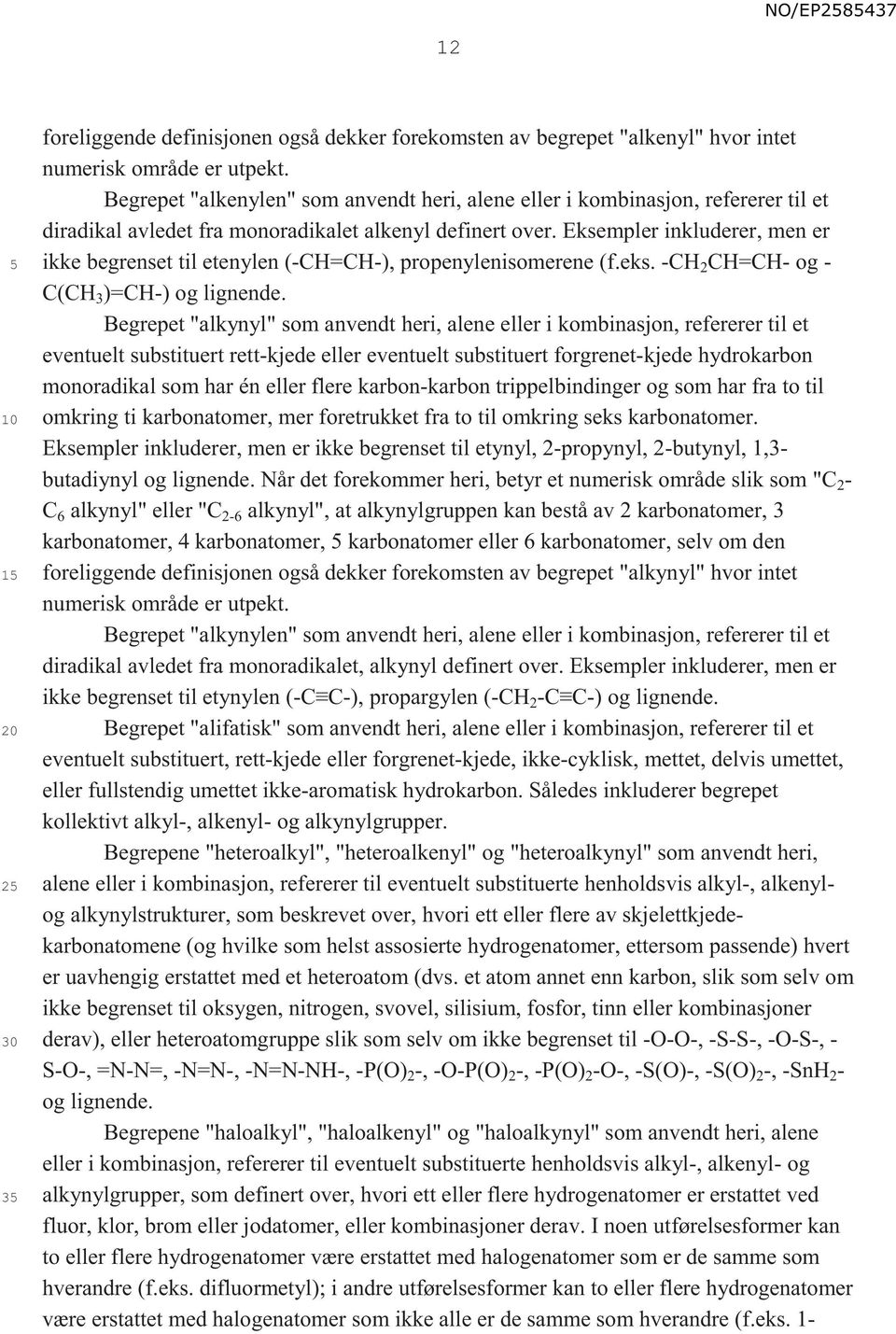 Eksempler inkluderer, men er ikke begrenset til etenylen (-CH=CH-), propenylenisomerene (f.eks. -CH 2 CH=CH- og - C(CH 3 )=CH-) og lignende.