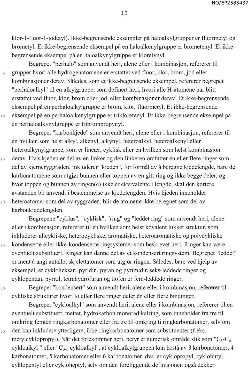 Begrepet "perhalo" som anvendt heri, alene eller i kombinasjon, refererer til grupper hvori alle hydrogenatomene er erstattet ved fluor, klor, brom, jod eller kombinasjoner derav.