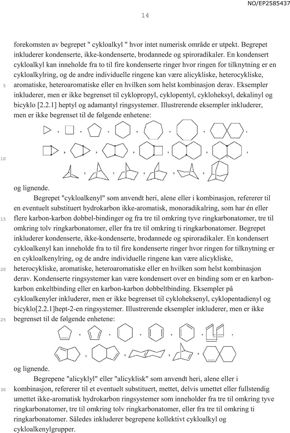 aromatiske, heteroaromatiske eller en hvilken som helst kombinasjon derav. Eksempler inkluderer, men er ikke begrenset til cyklopropyl, cyklopentyl, cykloheksyl, dekalinyl og bicyklo [2.