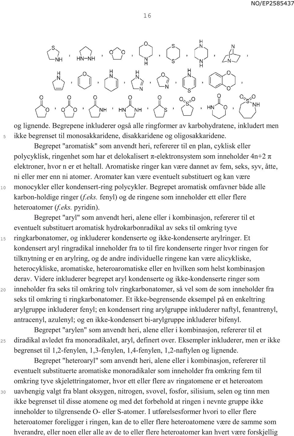 Aromatiske ringer kan være dannet av fem, seks, syv, åtte, ni eller mer enn ni atomer. Aromater kan være eventuelt substituert og kan være monocykler eller kondensert-ring polycykler.