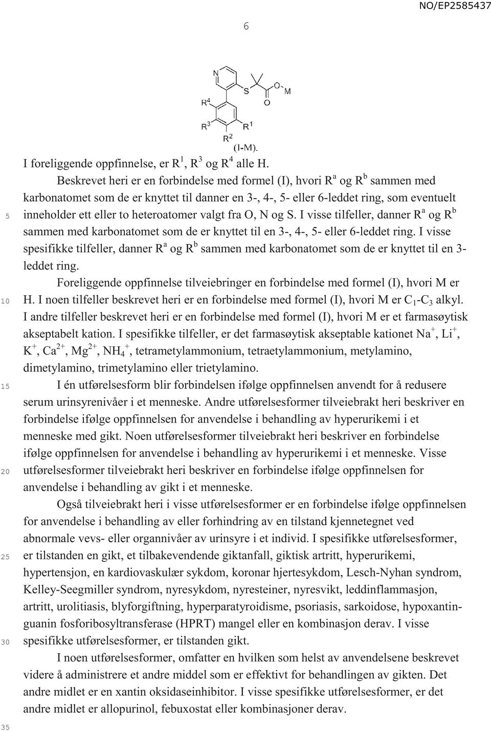 heteroatomer valgt fra O, N og S. I visse tilfeller, danner R a og R b sammen med karbonatomet som de er knyttet til en 3-, 4-, - eller 6-leddet ring.