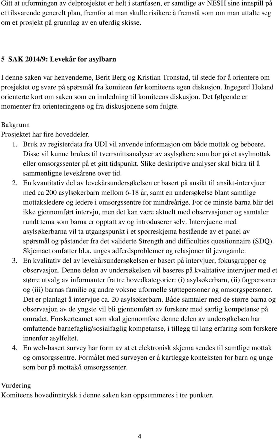 5 SAK 2014/9: Levekår for asylbarn I denne saken var henvenderne, Berit Berg og Kristian Tronstad, til stede for å orientere om prosjektet og svare på spørsmål fra komiteen før komiteens egen