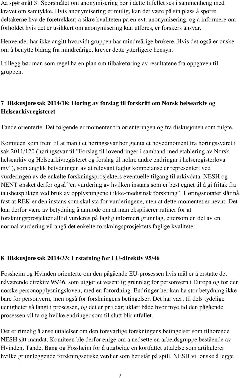 anonymisering, og å informere om forholdet hvis det er usikkert om anonymisering kan utføres, er forskers ansvar. Henvender har ikke angitt hvorvidt gruppen har mindreårige brukere.