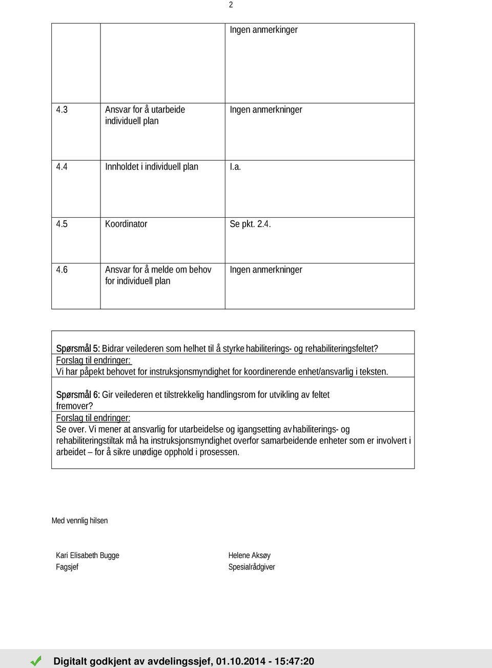 Spørsmål 6: Gir veilederen et tilstrekkelig handlingsrom for utvikling av feltet fremover? Forslag til endringer: Se over.