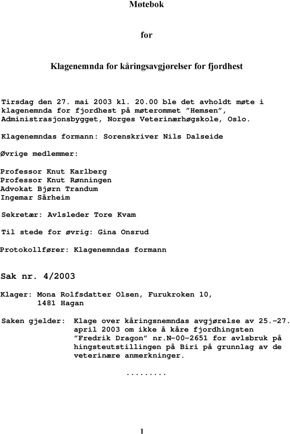 Klagenemndas formann: Sorenskriver Nils Dalseide Øvrige medlemmer: Professor Knut Karlberg Professor Knut Rønningen Advokat Bjørn Trandum Ingemar Sårheim Sekretær: Avlsleder Tore Kvam Til