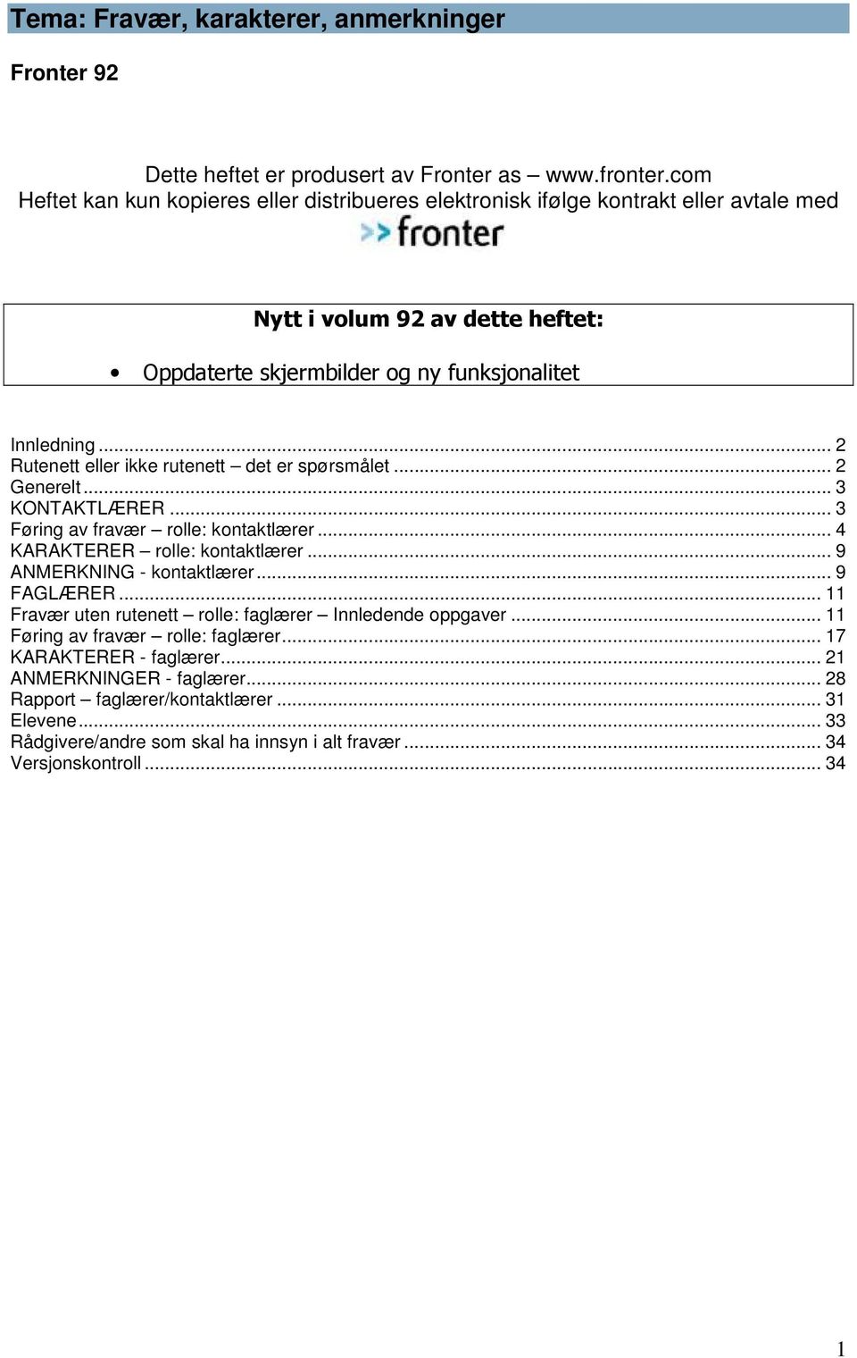 .. 2 Rutenett eller ikke rutenett det er spørsmålet... 2 Generelt... 3 KONTAKTLÆRER... 3 Føring av fravær rolle: kontaktlærer... 4 KARAKTERER rolle: kontaktlærer... 9 ANMERKNING - kontaktlærer.