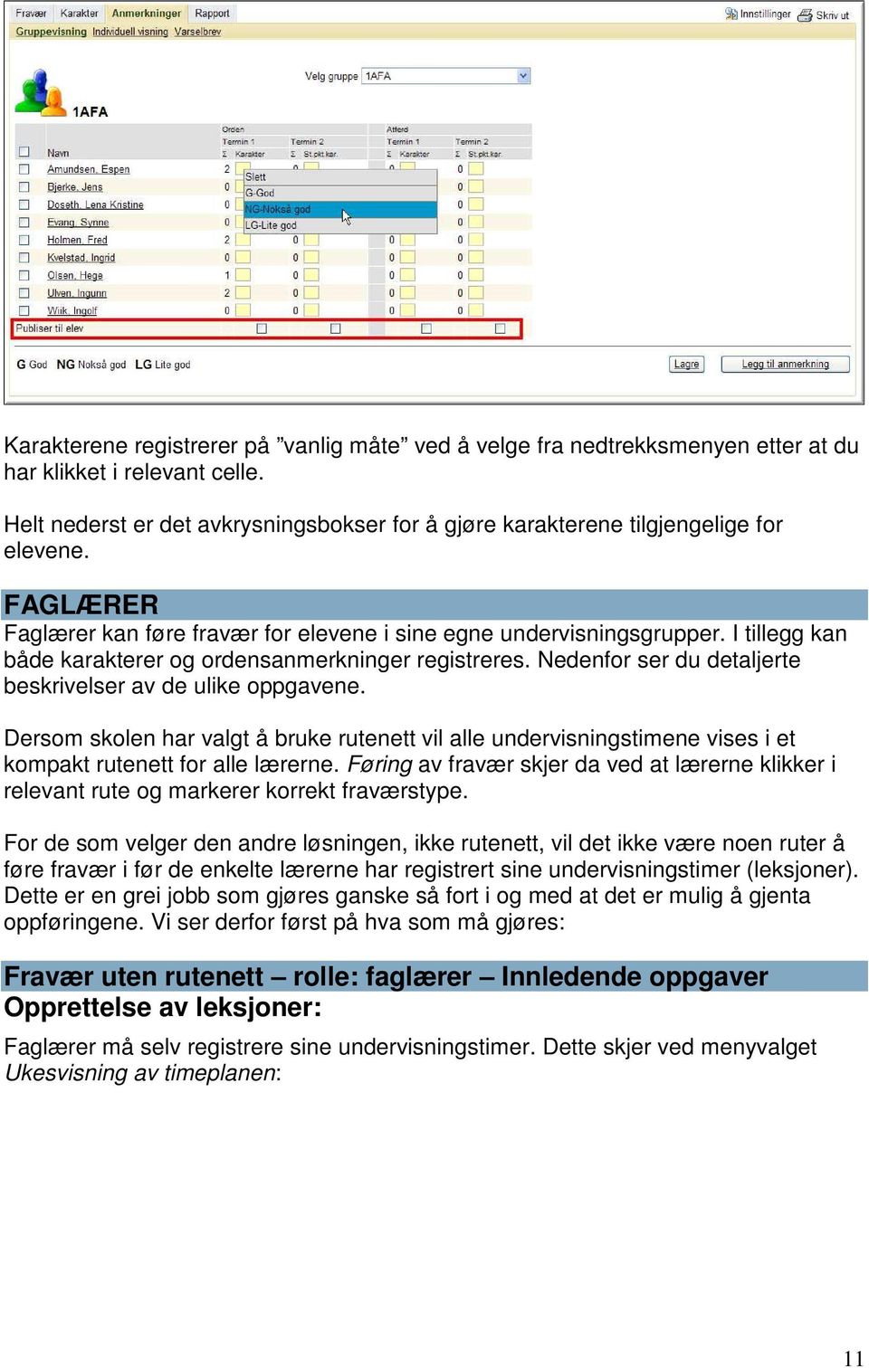 I tillegg kan både karakterer og ordensanmerkninger registreres. Nedenfor ser du detaljerte beskrivelser av de ulike oppgavene.