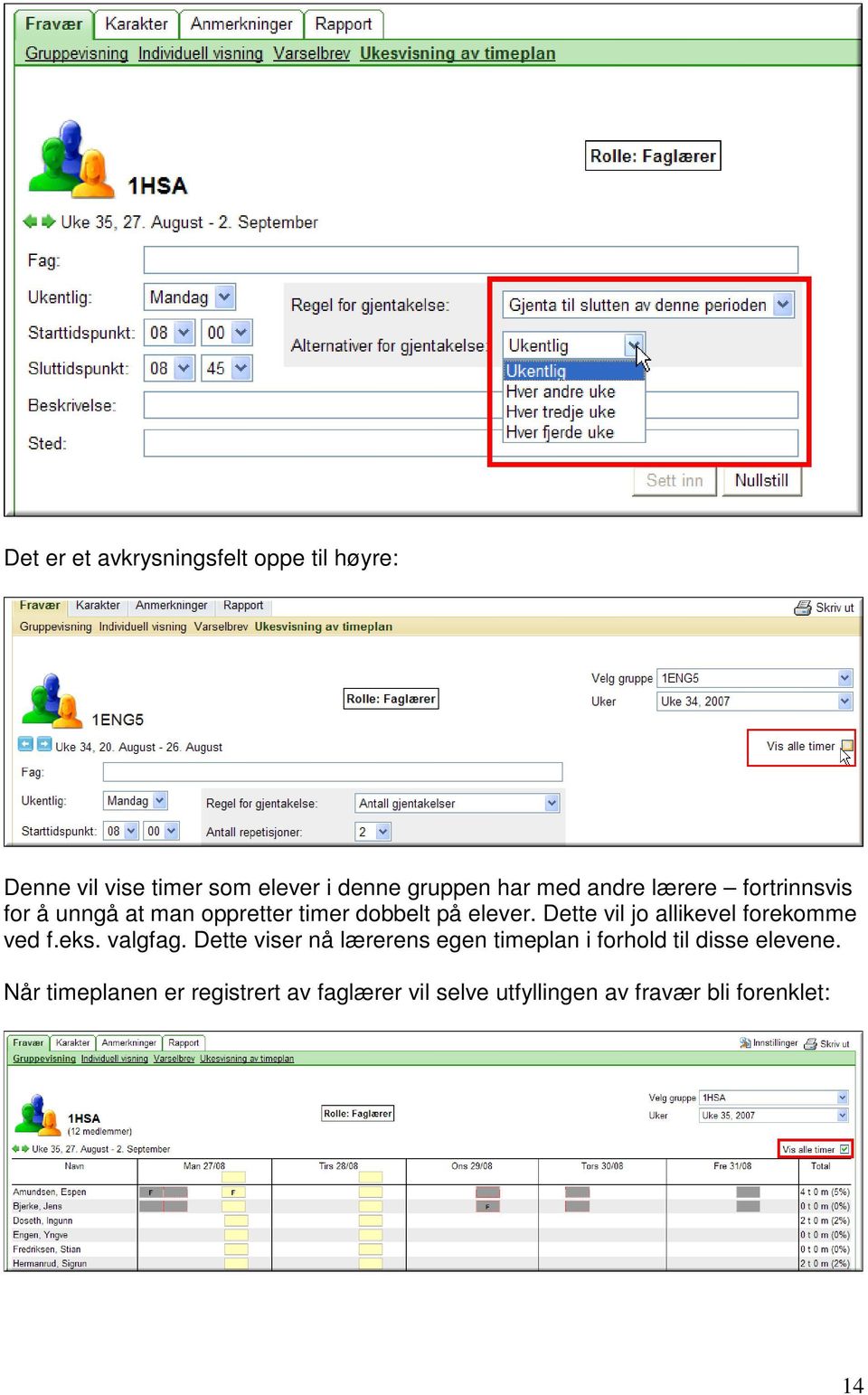 Dette vil jo allikevel forekomme ved f.eks. valgfag.