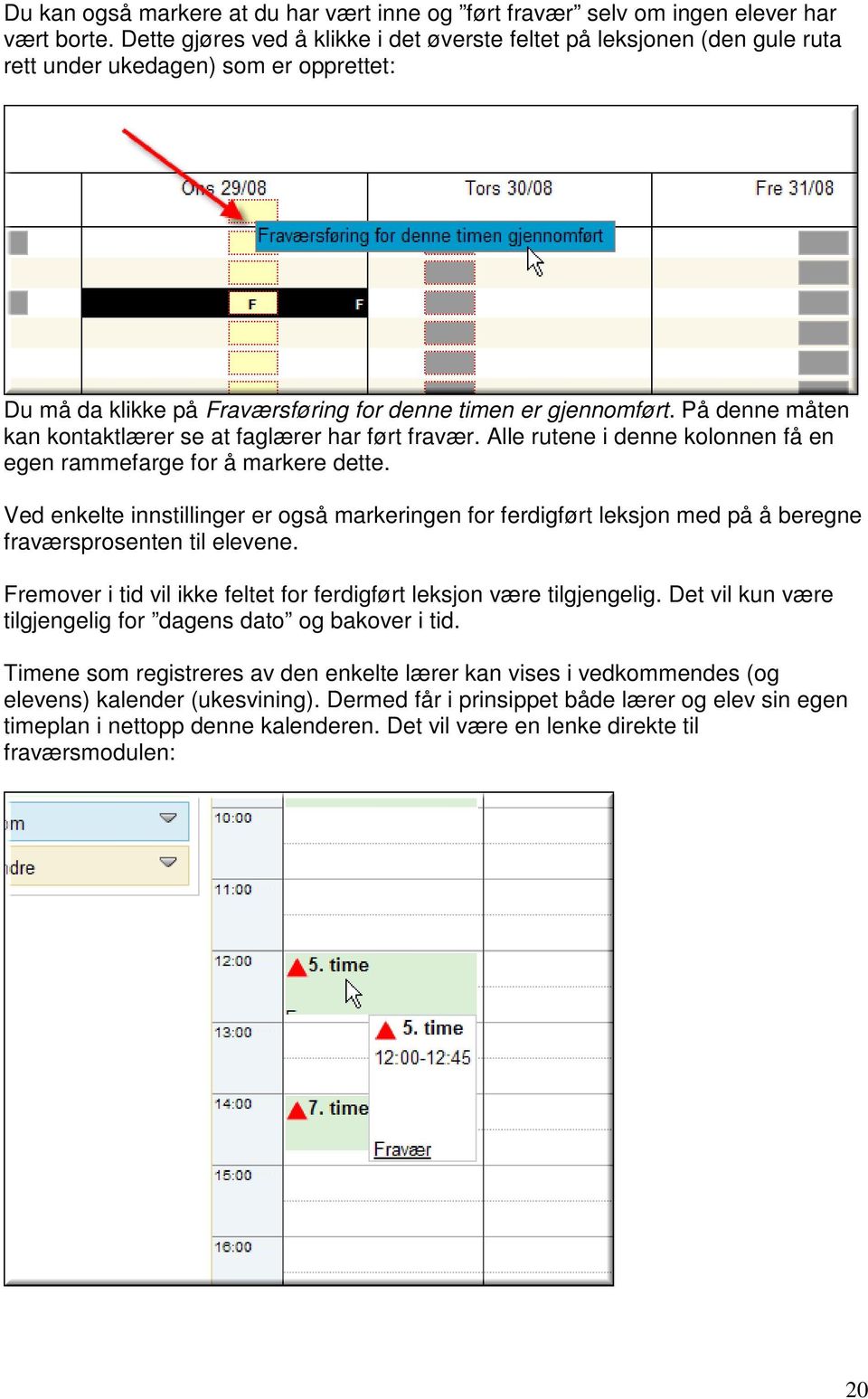 På denne måten kan kontaktlærer se at faglærer har ført fravær. Alle rutene i denne kolonnen få en egen rammefarge for å markere dette.