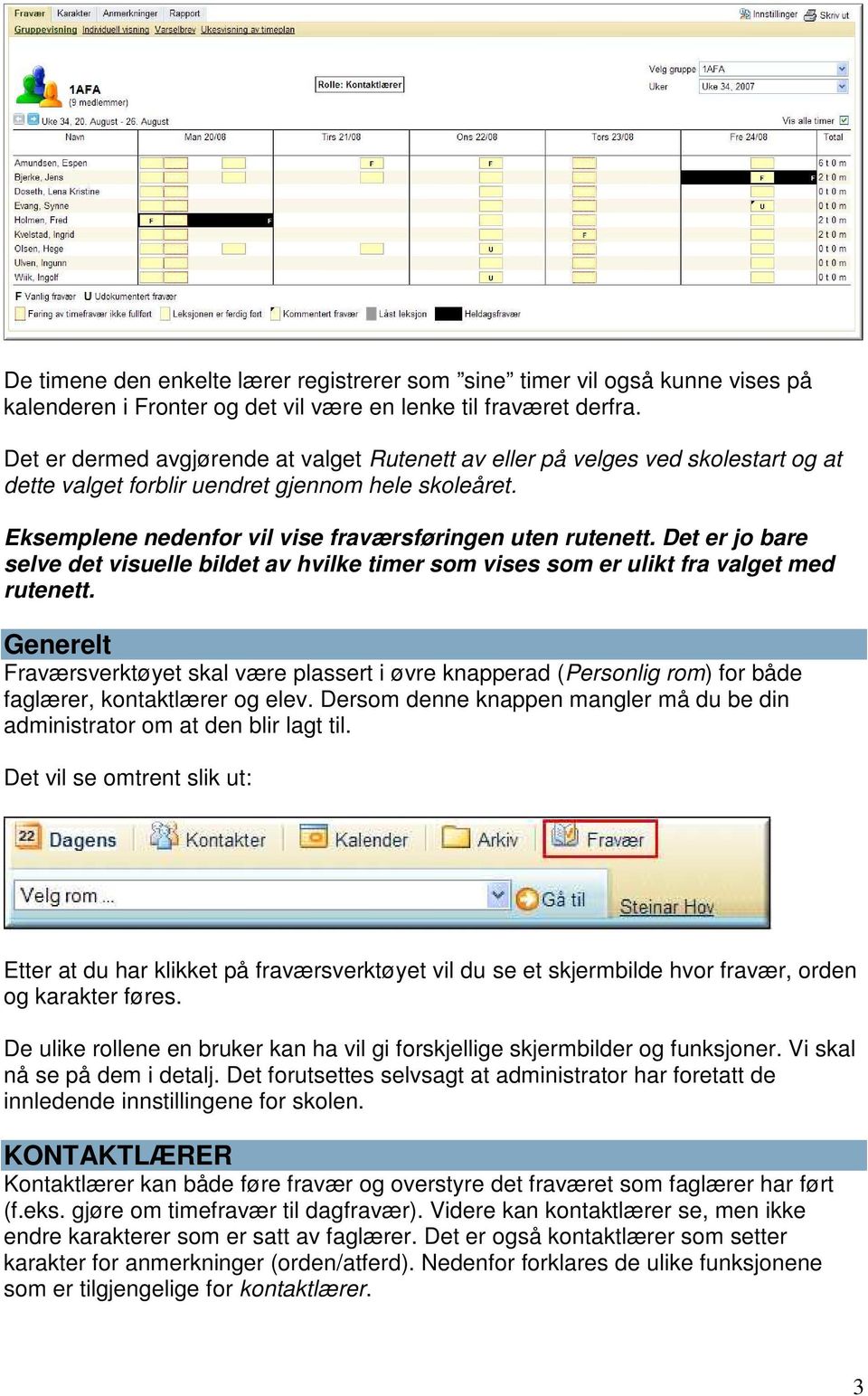 Det er jo bare selve det visuelle bildet av hvilke timer som vises som er ulikt fra valget med rutenett.