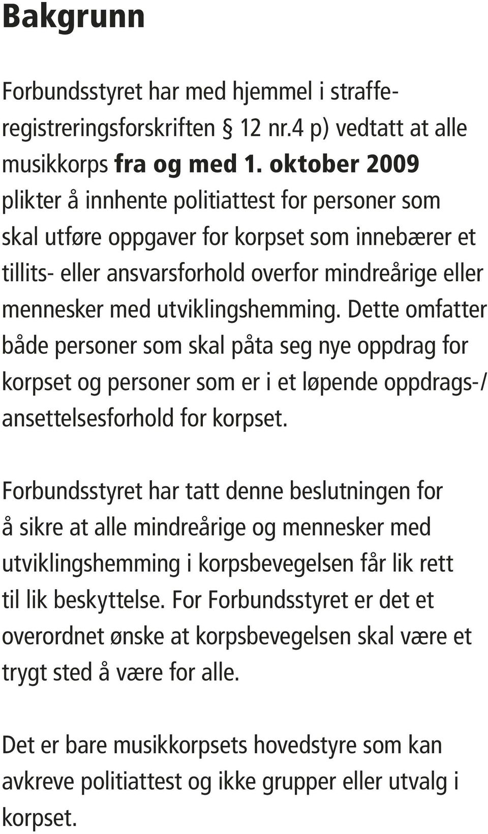 Dette omfatter både personer som skal påta seg nye oppdrag for korpset og personer som er i et løpende oppdrags-/ ansettelsesforhold for korpset.