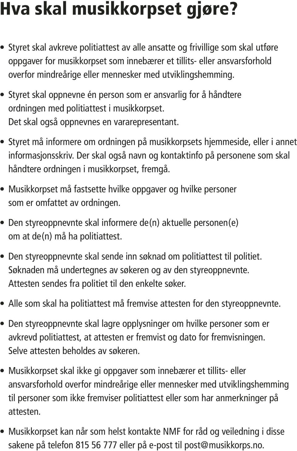 utviklingshemming. Styret skal oppnevne én person som er ansvarlig for å håndtere ordningen med politiattest i musikkorpset. Det skal også oppnevnes en vararepresentant.