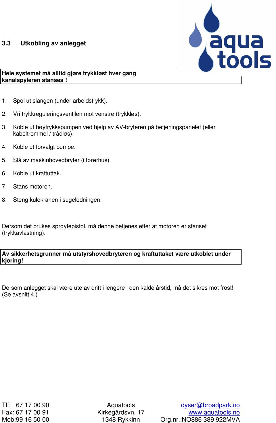 5. Slå av maskinhovedbryter (i førerhus). 6. Koble ut kraftuttak. 7. Stans motoren. 8. Steng kulekranen i sugeledningen.