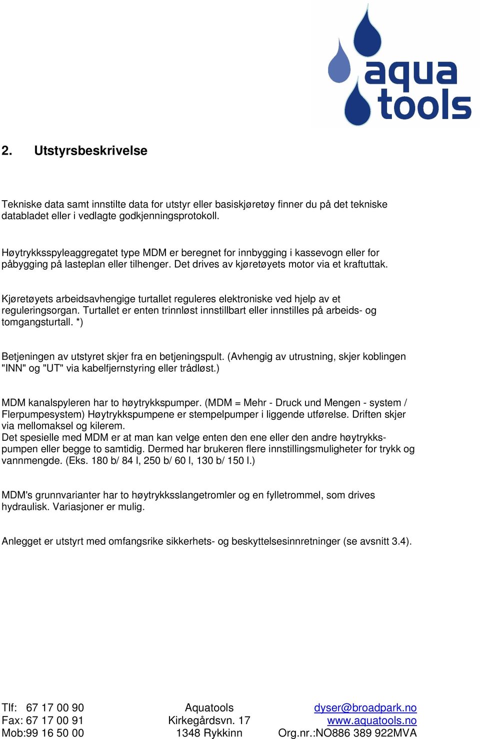 Kjøretøyets arbeidsavhengige turtallet reguleres elektroniske ved hjelp av et reguleringsorgan. Turtallet er enten trinnløst innstillbart eller innstilles på arbeids- og tomgangsturtall.