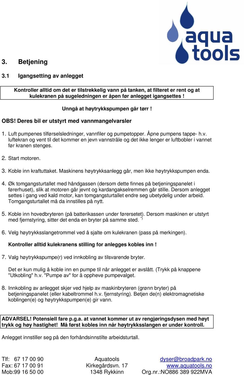 2. Start motoren. 3. Koble inn kraftuttaket. Maskinens høytrykksanlegg går, men ikke høytrykkspumpen enda. 4.