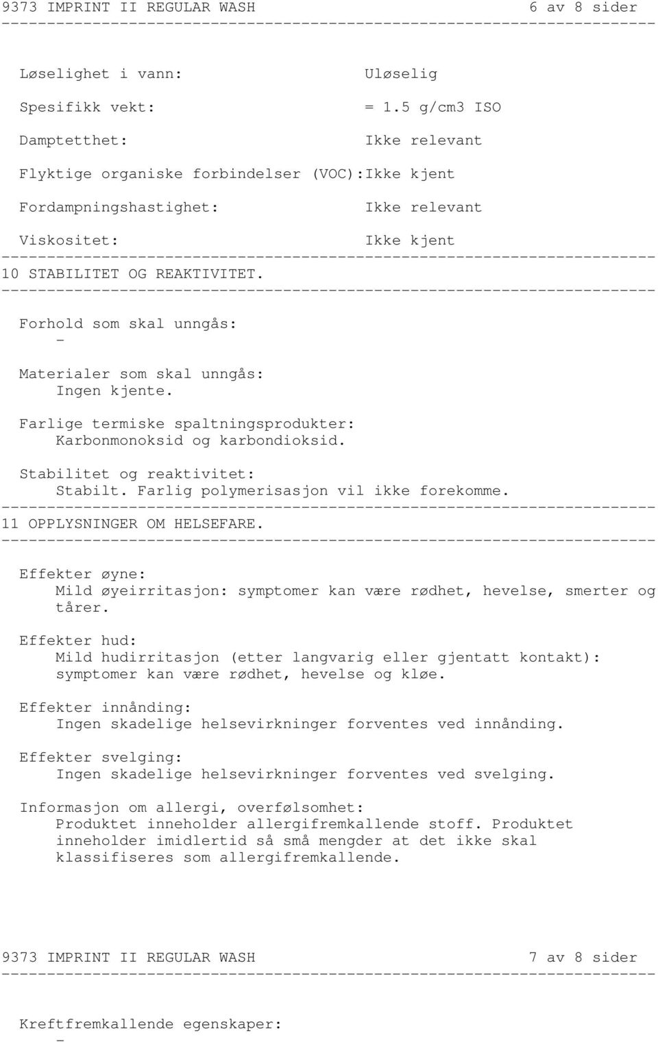 Farlige termiske spaltningsprodukter: Karbonmonoksid og karbondioksid. Stabilitet og reaktivitet: Stabilt. Farlig polymerisasjon vil ikke forekomme. 11 OPPLYSNINGER OM HELSEFARE.