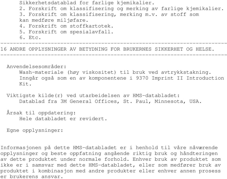 Anvendelsesområder: Washmateriale (høy viskositet) til bruk ved avtrykkstakning. Inngår også som en av komponentene i 9370 Imprint II Introduction Kit.