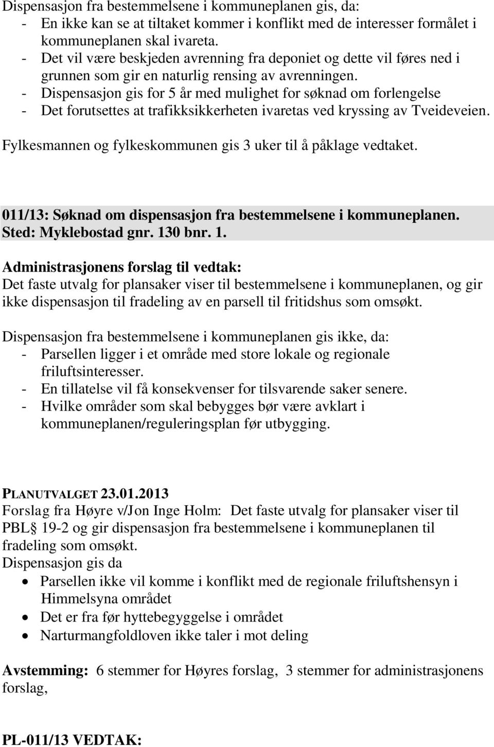 - Dispensasjon gis for 5 år med mulighet for søknad om forlengelse - Det forutsettes at trafikksikkerheten ivaretas ved kryssing av Tveideveien.