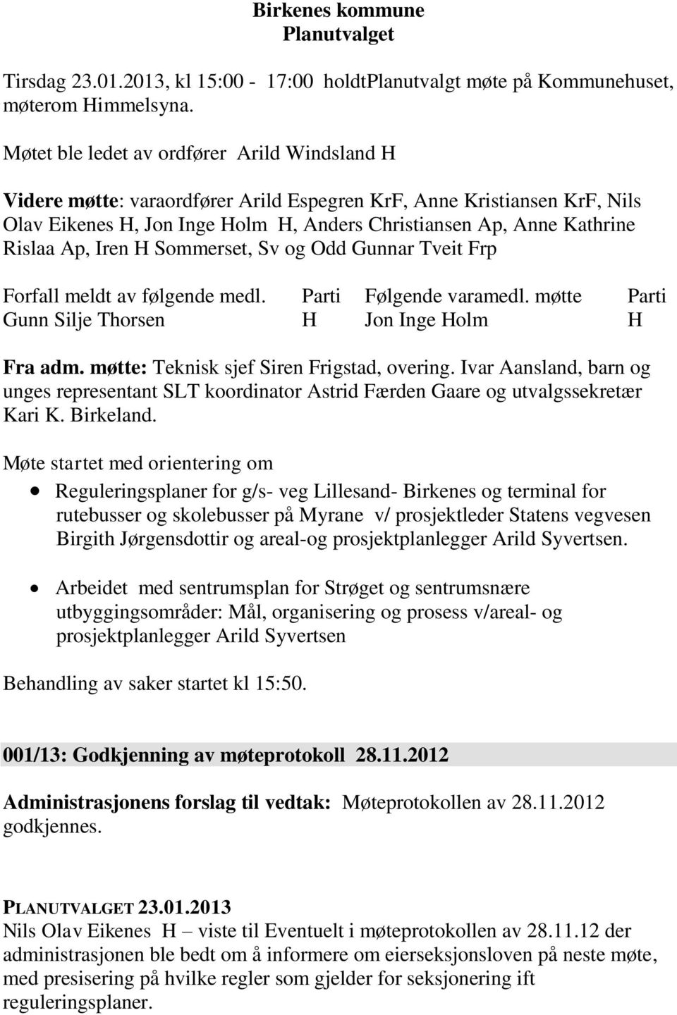 Ap, Iren H Sommerset, Sv og Odd Gunnar Tveit Frp Forfall meldt av følgende medl. Parti Følgende varamedl. møtte Parti Gunn Silje Thorsen H Jon Inge Holm H Fra adm.