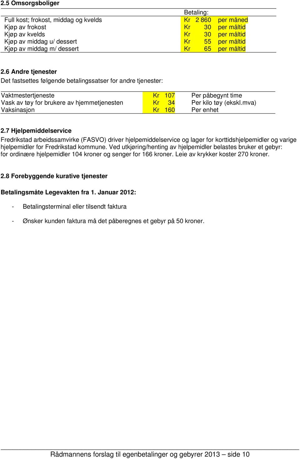 6 Andre tjenester Det fastsettes følgende betalingssatser for andre tjenester: Vaktmestertjeneste Kr 107 Per påbegynt time Vask av tøy for brukere av hjemmetjenesten Kr 34 Per kilo tøy (ekskl.