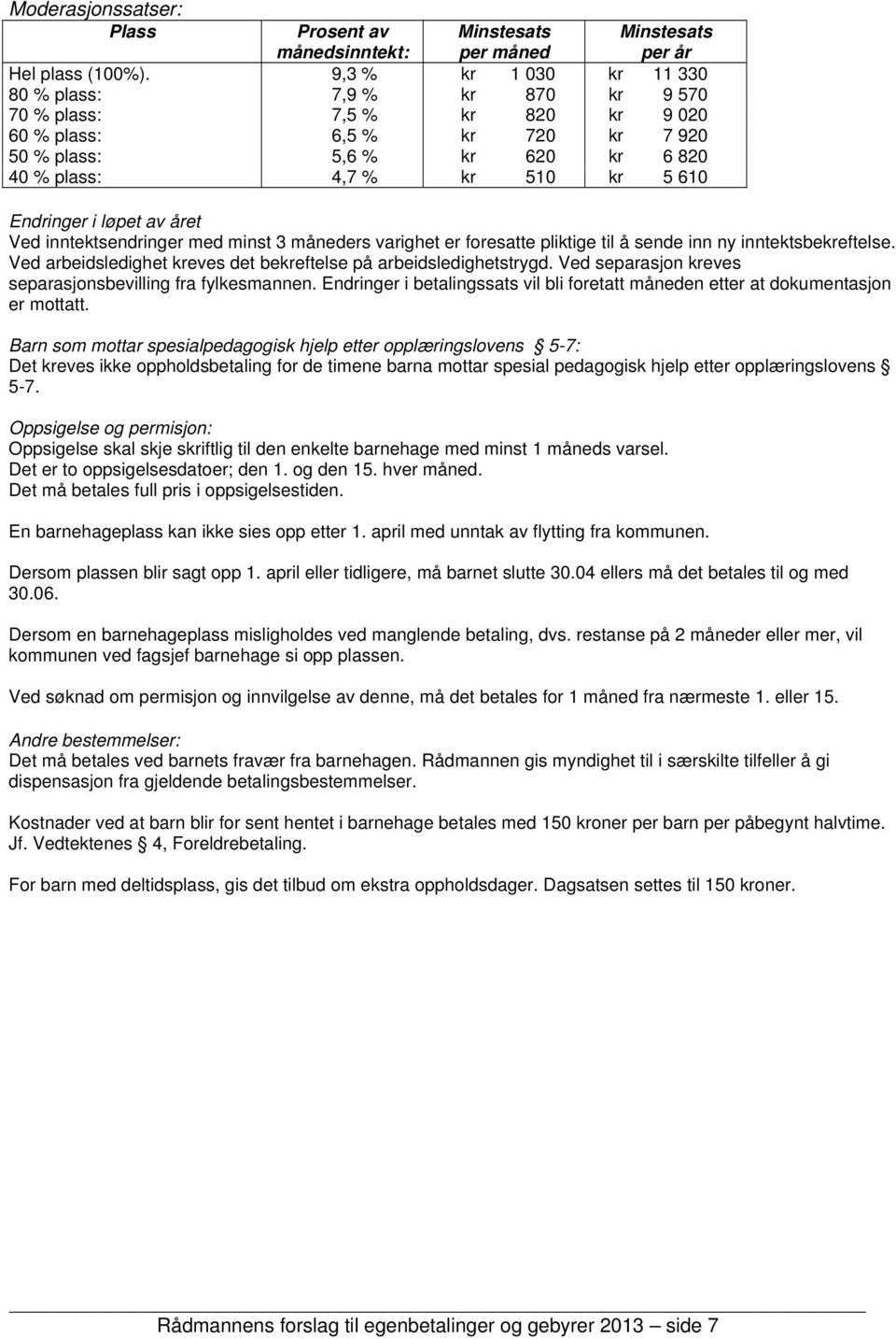 Endringer i løpet av året Ved inntektsendringer med minst 3 måneders varighet er foresatte pliktige til å sende inn ny inntektsbekreftelse.