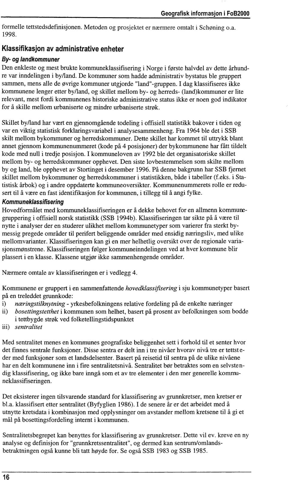 De kommuner som hadde administrativ bystatus ble gruppert sammen, mens alle de øvrige kommuner utgjorde "land"-gruppen.