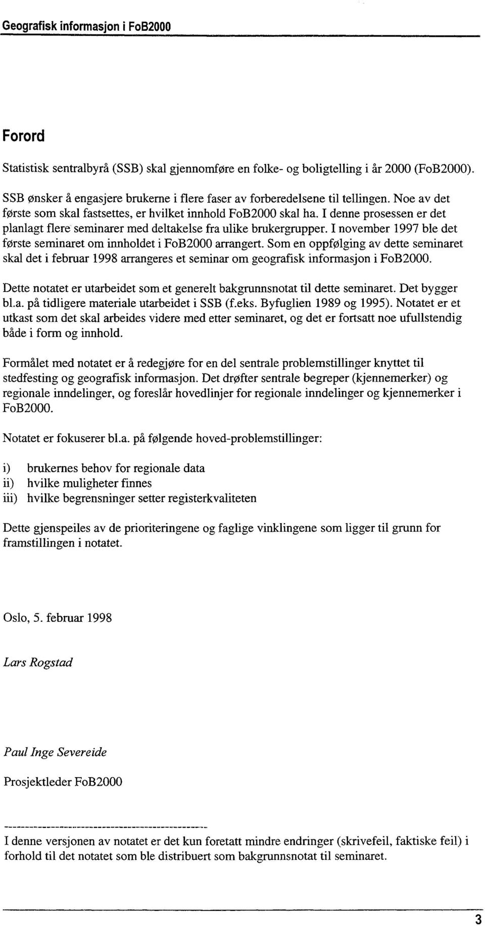 I november 1997 ble det første seminaret om innholdet i FoB2000 arrangert. Som en oppfølging av dette seminaret skal det i februar 1998 arrangeres et seminar om geografisk informasjon i FoB2000.