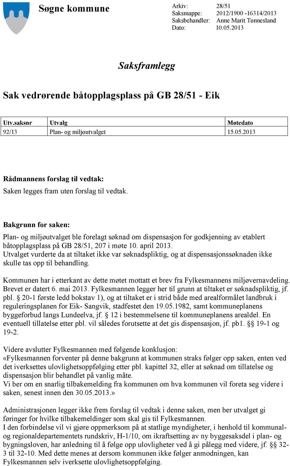 Bakgrunn for saken: Plan- og miljøutvalget ble forelagt søknad om dispensasjon for godkjenning av etablert båtopplagsplass på GB 28/51, 207 i møte 10. april 2013.