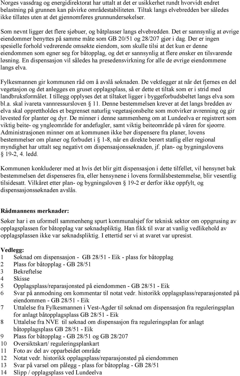 Det er sannsynlig at øvrige eiendommer benyttes på samme måte som GB 20/51 og 28/207 gjør i dag.