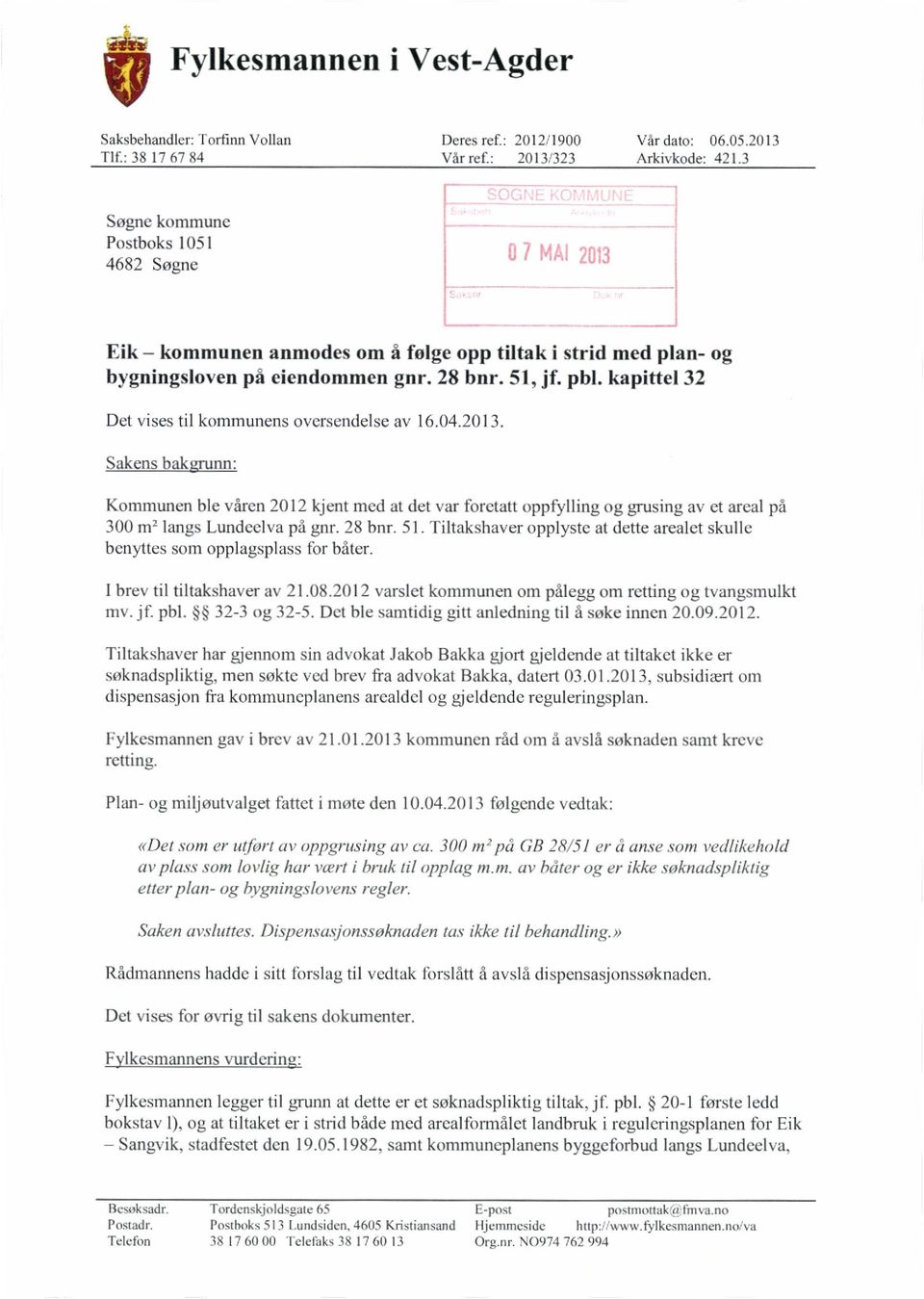 kapittel 32 Det vises til kommunens oversendelse av 16.04.2013. Sakens bak nn: Kommunen ble våren 2012 kjent mcd at det var foretatt oppfylling og grusing av et areal på 300 m2 langs Lundcelva på gnr.