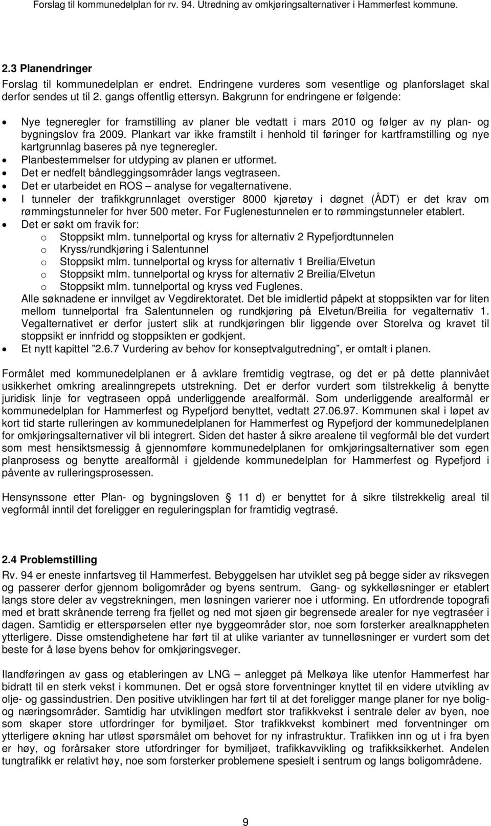 Plankart var ikke framstilt i henhold til føringer for kartframstilling og nye kartgrunnlag baseres på nye tegneregler. Planbestemmelser for utdyping av planen er utformet.