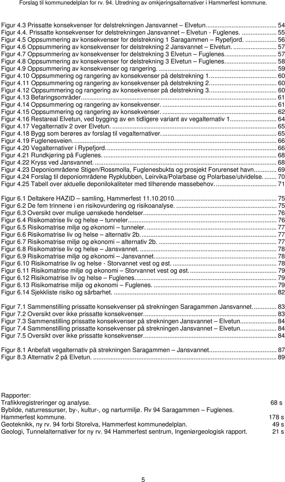 7 Oppsummering av konsekvenser for delstrekning 3 Elvetun Fuglenes.... 57 Figur 4.8 Oppsummering av konsekvenser for delstrekning 3 Elvetun Fuglenes.... 58 Figur 4.