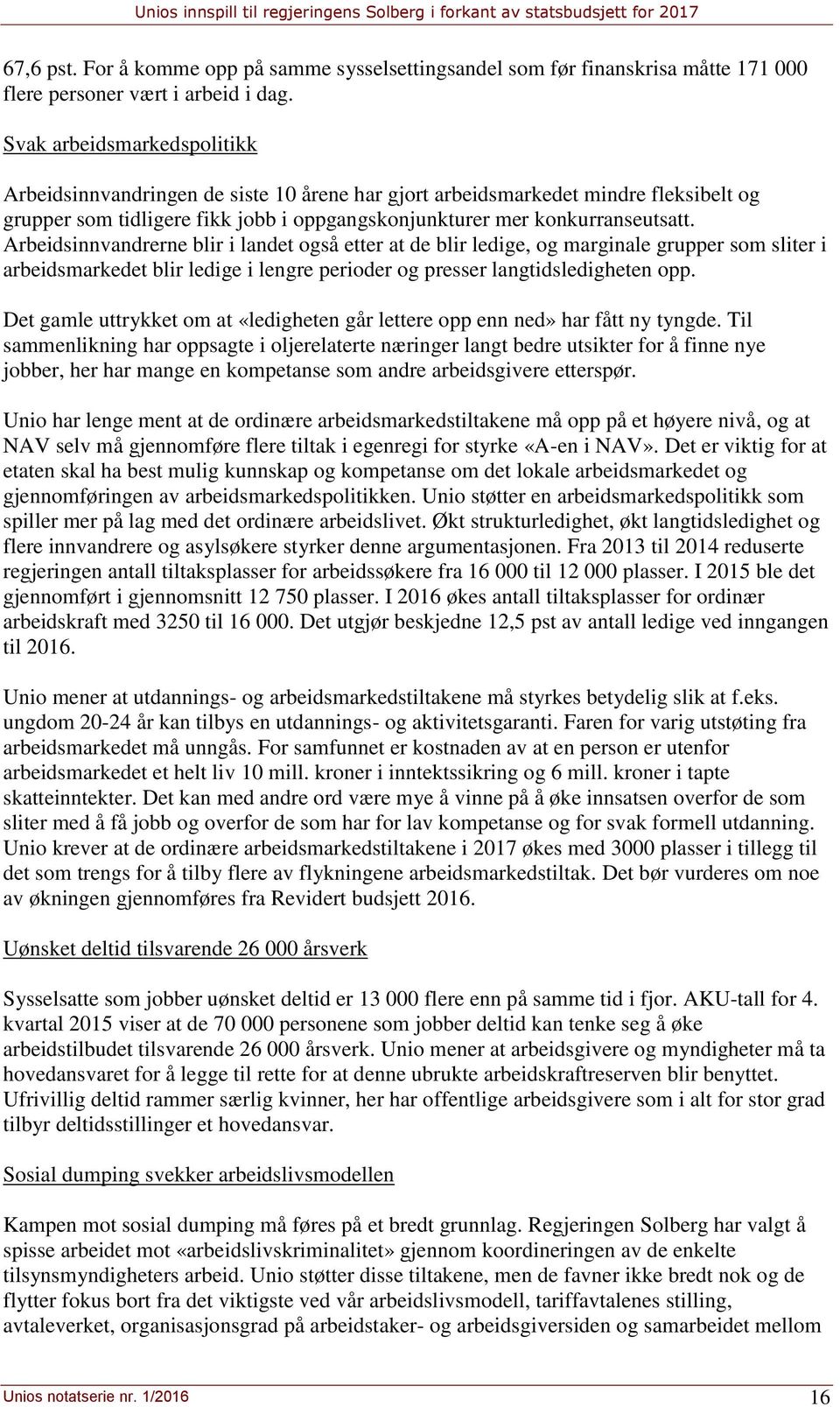 Arbeidsinnvandrerne blir i landet også etter at de blir ledige, og marginale grupper som sliter i arbeidsmarkedet blir ledige i lengre perioder og presser langtidsledigheten opp.