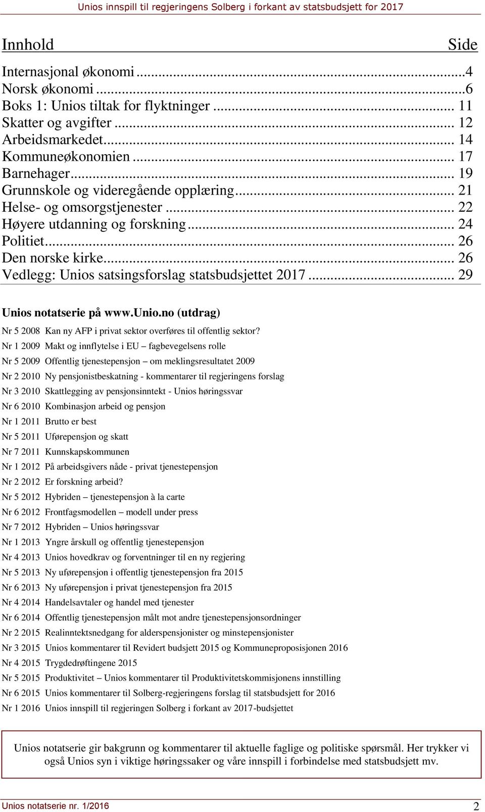 .. 26 Vedlegg: Unios satsingsforslag statsbudsjettet 2017... 29 Unios notatserie på www.unio.no (utdrag) Nr 5 2008 Kan ny AFP i privat sektor overføres til offentlig sektor?