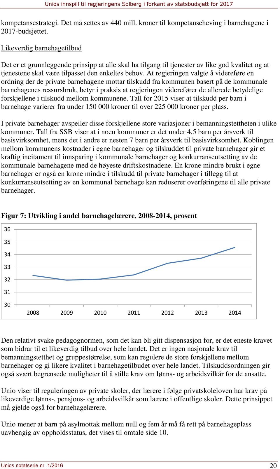 At regjeringen valgte å videreføre en ordning der de private barnehagene mottar tilskudd fra kommunen basert på de kommunale barnehagenes ressursbruk, betyr i praksis at regjeringen viderefører de