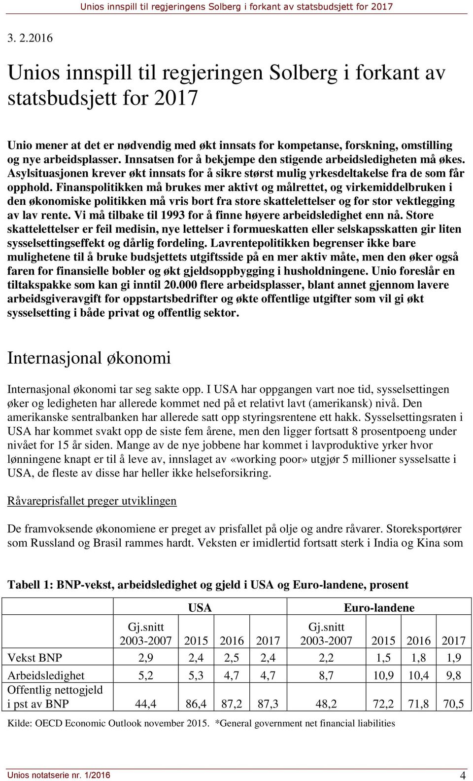 Finanspolitikken må brukes mer aktivt og målrettet, og virkemiddelbruken i den økonomiske politikken må vris bort fra store skattelettelser og for stor vektlegging av lav rente.