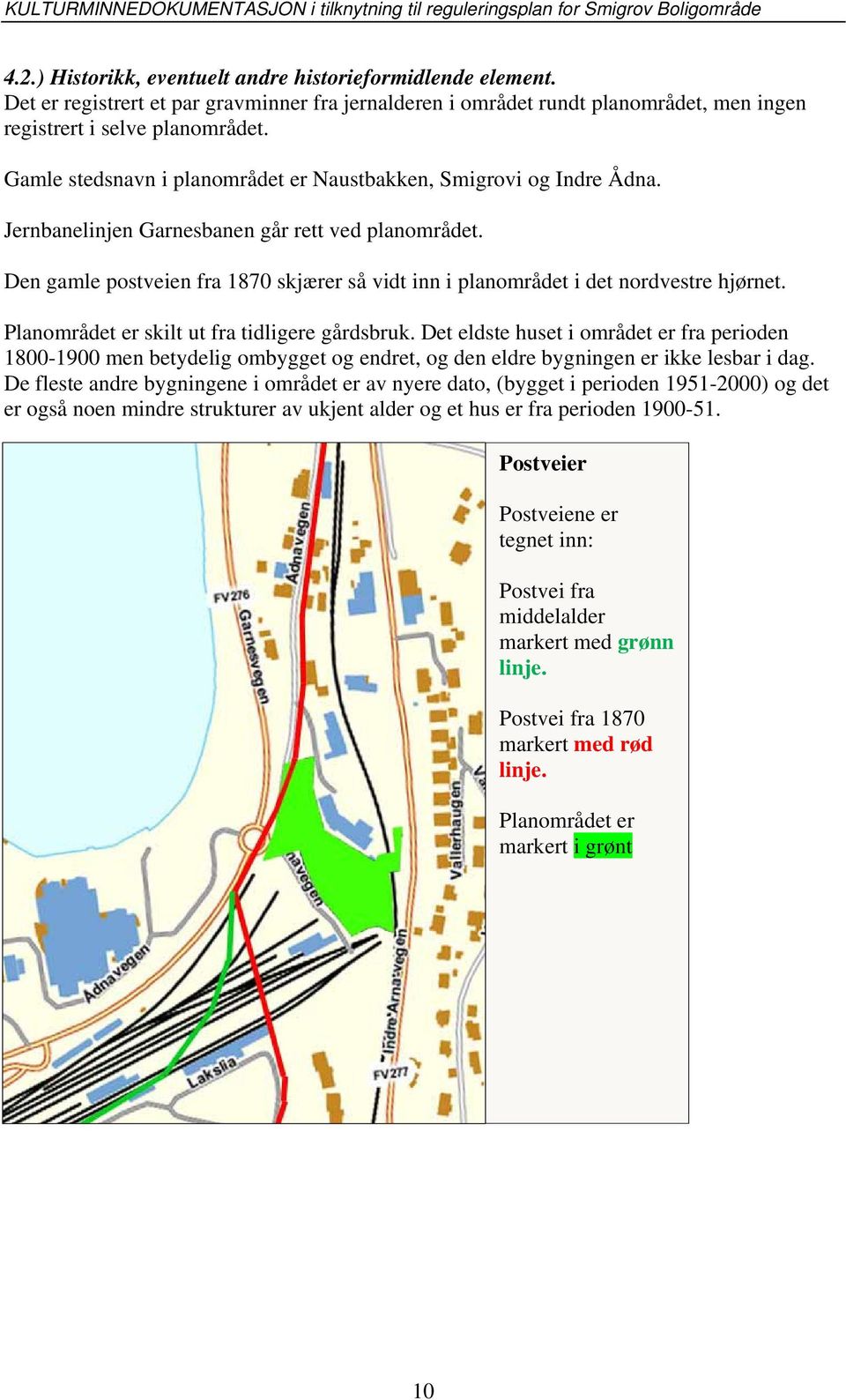 Den gamle postveien fra 1870 skjærer så vidt inn i planområdet i det nordvestre hjørnet. Planområdet er skilt ut fra tidligere gårdsbruk.