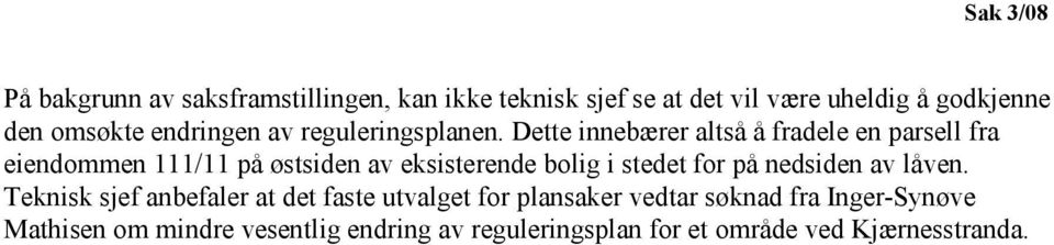 Dette innebærer altså å fradele en parsell fra eiendommen 111/11 på østsiden av eksisterende bolig i stedet for på