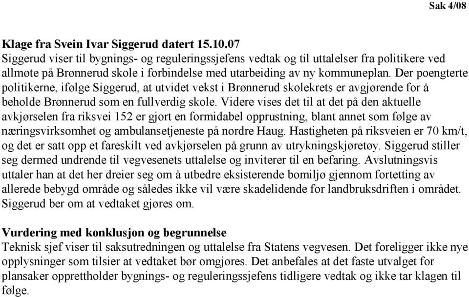 Der poengterte politikerne, ifølge Siggerud, at utvidet vekst i Brønnerud skolekrets er avgjørende for å beholde Brønnerud som en fullverdig skole.