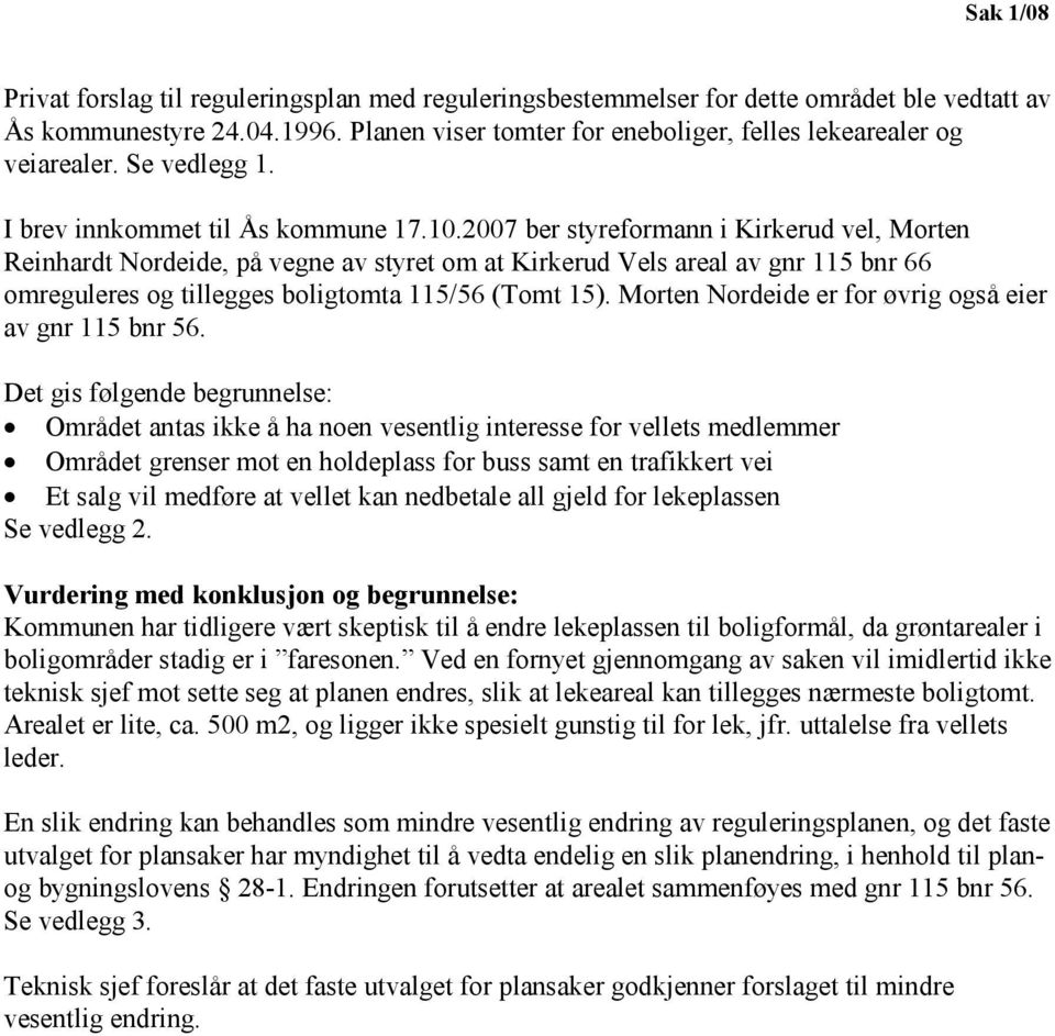 2007 ber styreformann i Kirkerud vel, Morten Reinhardt Nordeide, på vegne av styret om at Kirkerud Vels areal av gnr 115 bnr 66 omreguleres og tillegges boligtomta 115/56 (Tomt 15).