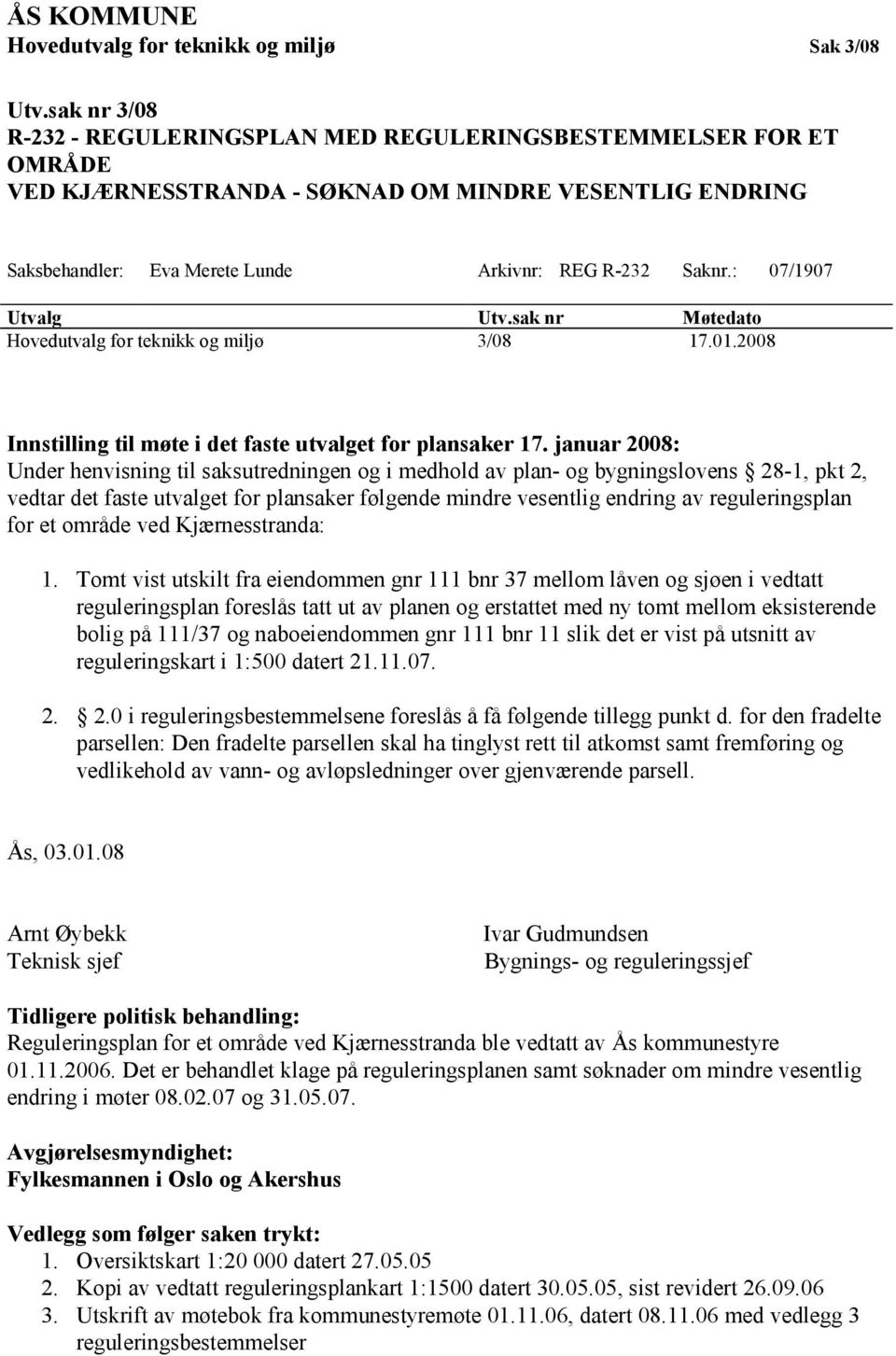 : 07/1907 Utvalg Utv.sak nr Møtedato Hovedutvalg for teknikk og miljø 3/08 17.01.2008 Innstilling til møte i det faste utvalget for plansaker 17.