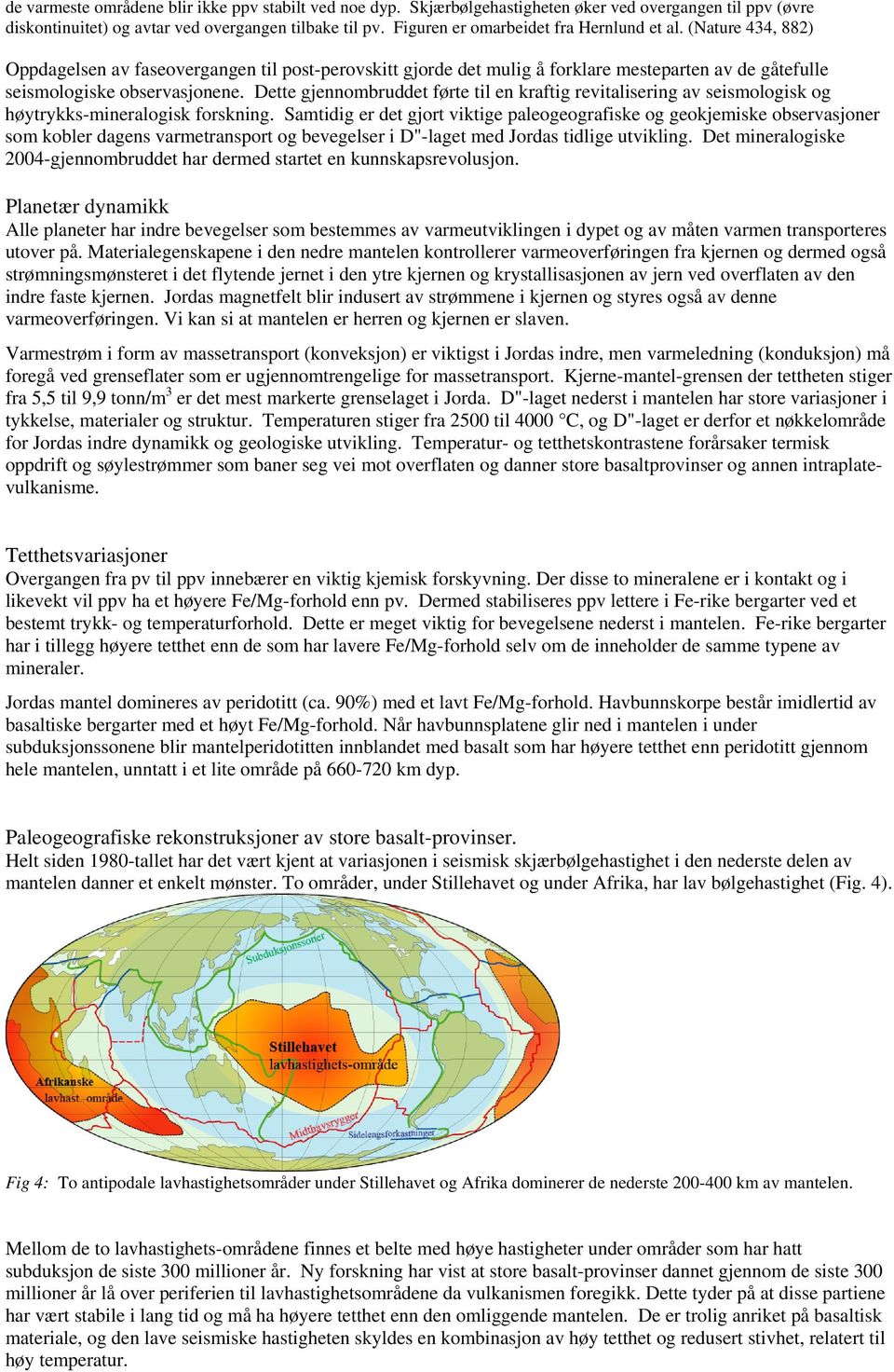 Dette gjennombruddet førte til en kraftig revitalisering av seismologisk og høytrykks-mineralogisk forskning.