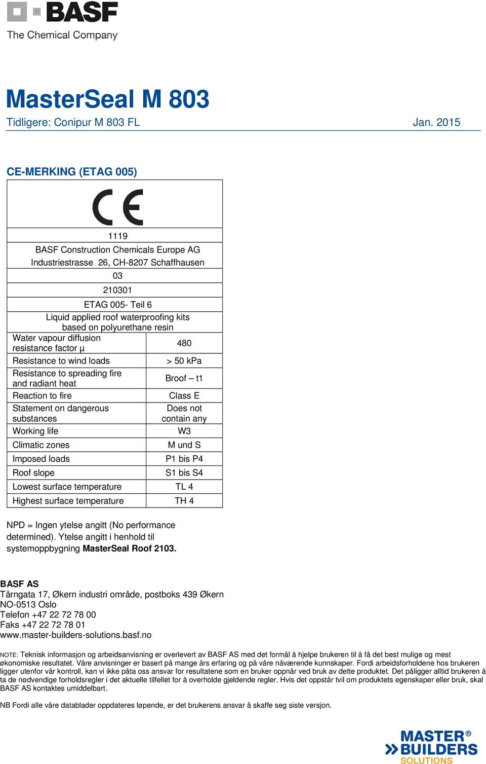 substances Working life Climatic zones Imposed loads Roof slope Does not contain any W3 M und S P1 bis P4 S1 bis S4 Lowest surface temperature TL 4 Highest surface temperature TH 4 NPD = Ingen ytelse