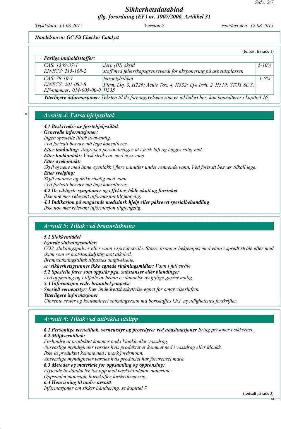 2, H319; STOT SE 3, H335 Ytterligere informasjoner: Teksten til de fareangivelsene som er inkludert her, kan konsulteres i kapittel 16. * Avsnitt 4: Førstehjelpstiltak 4.