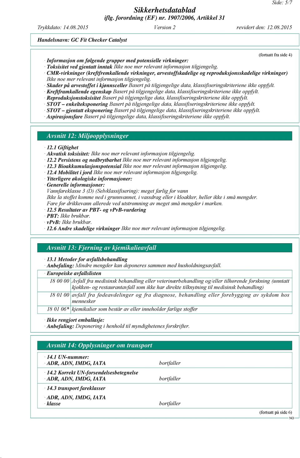 Kreftframkallende egenskap Basert på tilgjengelige data, klassifiseringskriteriene ikke oppfylt. Reproduksjonstoksisitet Basert på tilgjengelige data, klassifiseringskriteriene ikke oppfylt.