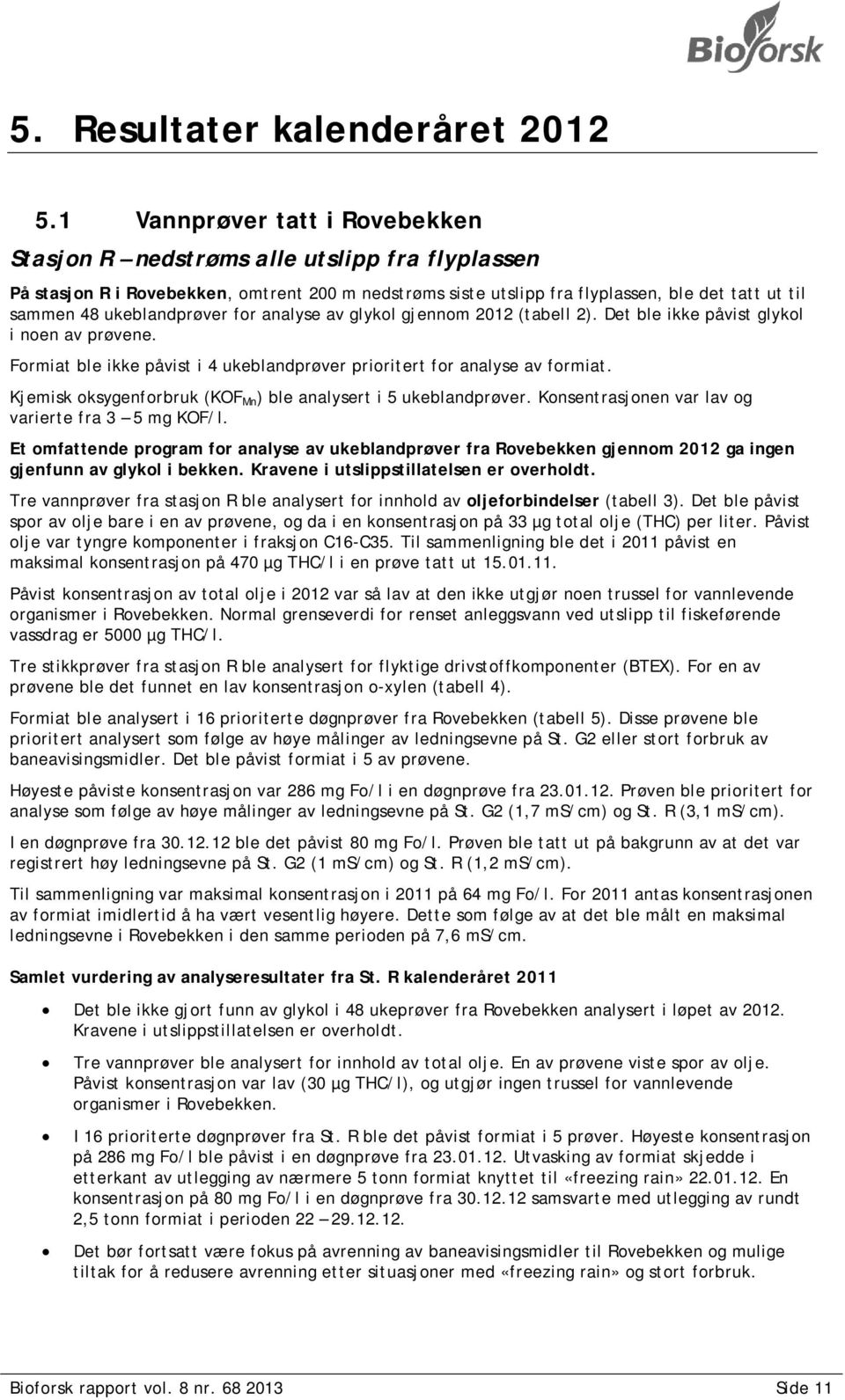 ukeblandprøver for analyse av glykol gjennom 2012 (tabell 2). Det ble ikke påvist glykol i noen av prøvene. Formiat ble ikke påvist i 4 ukeblandprøver prioritert for analyse av formiat.